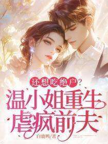 还想吃绝户?温小姐重生虐疯前夫