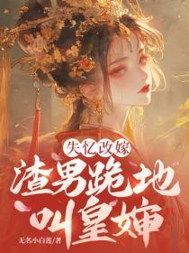 失忆改嫁,渣男跪地叫皇婶