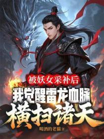 被妖女采补后,我觉醒雷龙血脉横扫诸天