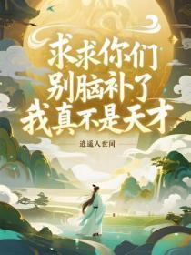 求求你们别脑补了,我真不是天才